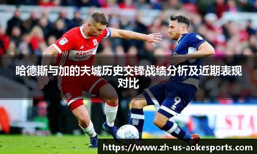 哈德斯与加的夫城历史交锋战绩分析及近期表现对比