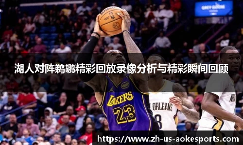 湖人对阵鹈鹕精彩回放录像分析与精彩瞬间回顾