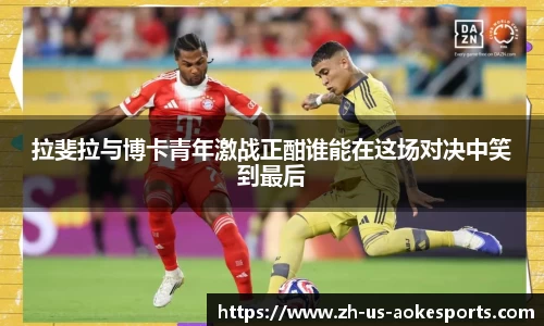 拉斐拉与博卡青年激战正酣谁能在这场对决中笑到最后