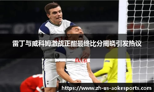 雷丁与威科姆激战正酣最终比分揭晓引发热议