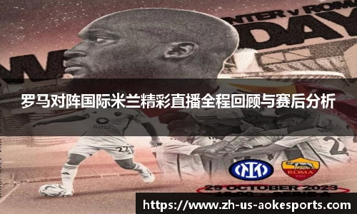 罗马对阵国际米兰精彩直播全程回顾与赛后分析