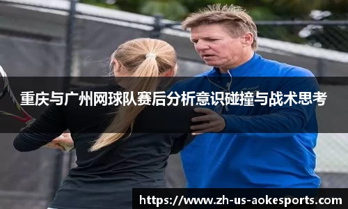 重庆与广州网球队赛后分析意识碰撞与战术思考