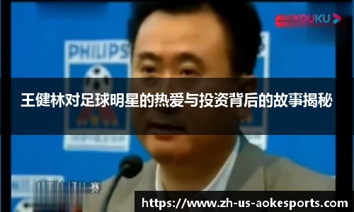 王健林对足球明星的热爱与投资背后的故事揭秘
