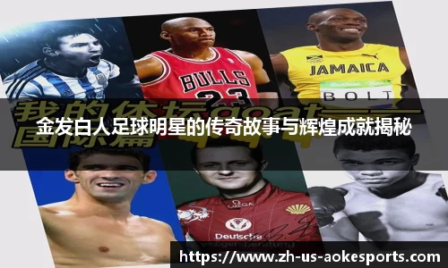 金发白人足球明星的传奇故事与辉煌成就揭秘